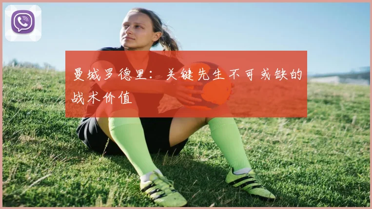 曼城罗德里：关键先生不可或缺的战术价值