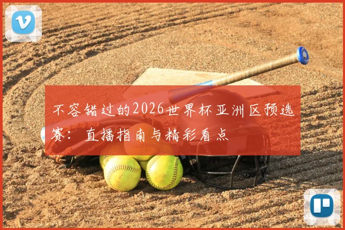 不容错过的2026世界杯亚洲区预选赛：直播指南与精彩看点